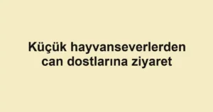 Küçük hayvanseverlerden can dostlarına ziyaret