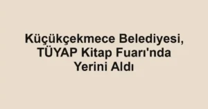Küçükçekmece Belediyesi, TÜYAP Kitap Fuarı'nda Yerini Aldı