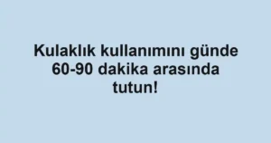 Kulaklık kullanımını günde 60-90 dakika arasında tutun!