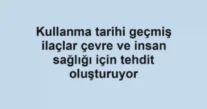 Kullanma tarihi geçmiş ilaçlar çevre ve insan sağlığı için tehdit oluşturuyor
