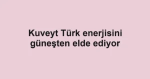 Kuveyt Türk enerjisini güneşten elde ediyor