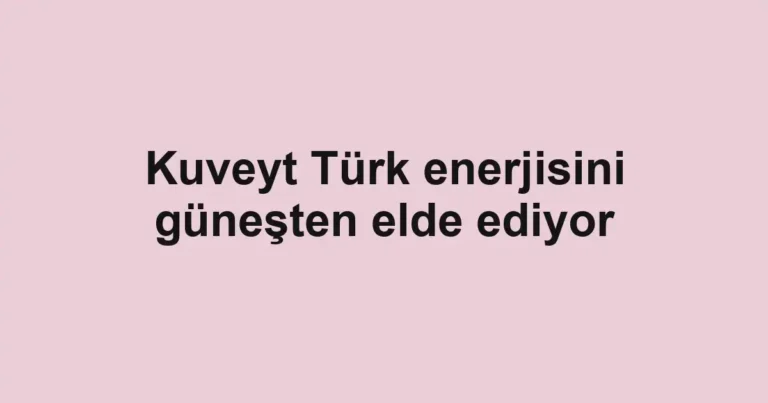 Kuveyt Türk enerjisini güneşten elde ediyor