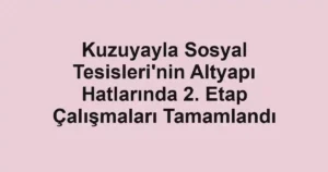Kuzuyayla Sosyal Tesisleri'nin Altyapı Hatlarında 2. Etap Çalışmaları Tamamlandı
