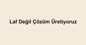Laf Değil Çözüm Üretiyoruz
