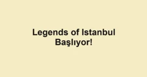 Legends of Istanbul Başlıyor!