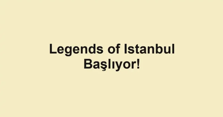 Legends of Istanbul Başlıyor!