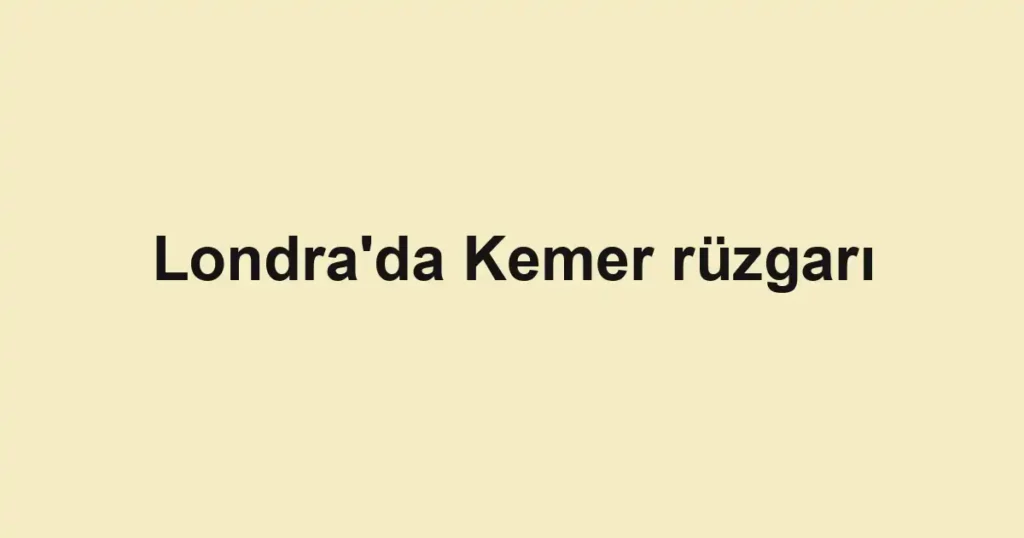 Londra'da Kemer rüzgarı