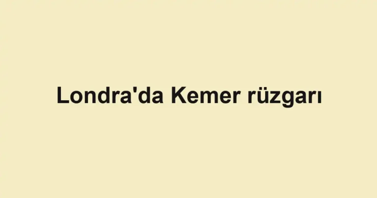 Londra'da Kemer rüzgarı