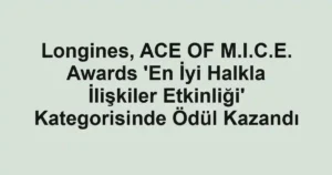 Longines, ACE OF M.I.C.E. Awards 'En İyi Halkla İlişkiler Etkinliği' Kategorisinde Ödül Kazandı