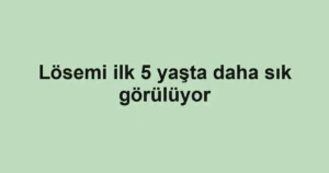 Lösemi ilk 5 yaşta daha sık görülüyor