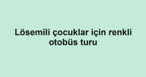 Lösemili çocuklar için renkli otobüs turu