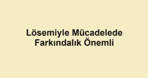 Lösemiyle Mücadelede Farkındalık Önemli