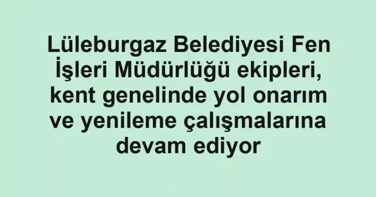 Lüleburgaz Belediyesi Fen İşleri Müdürlüğü ekipleri, kent genelinde yol onarım ve yenileme çalışmalarına devam ediyor