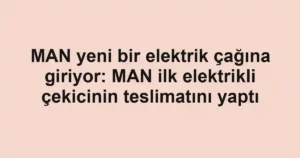MAN yeni bir elektrik çağına giriyor: MAN ilk elektrikli çekicinin teslimatını yaptı