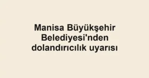 Manisa Büyükşehir Belediyesi'nden dolandırıcılık uyarısı