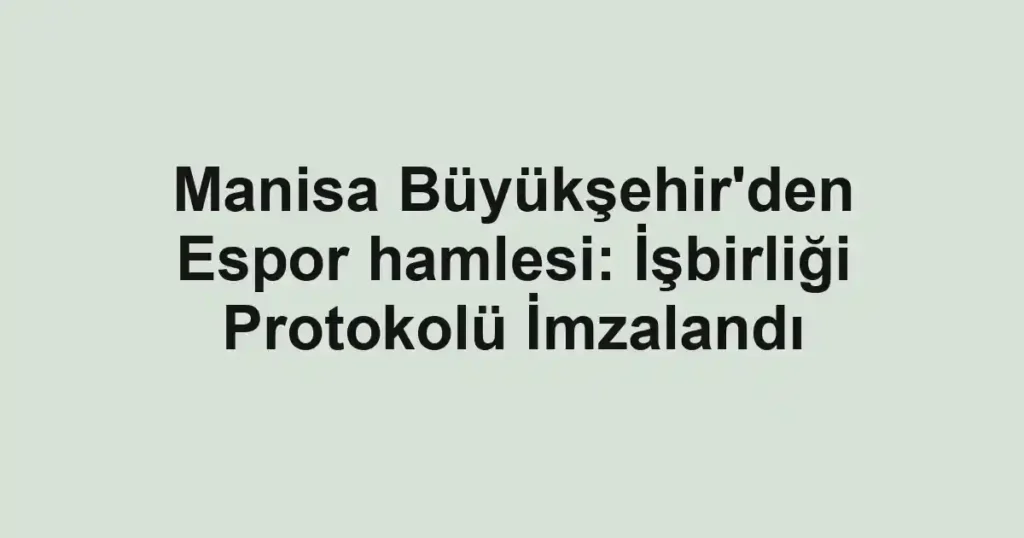 Manisa Büyükşehir'den Espor hamlesi: İşbirliği Protokolü İmzalandı