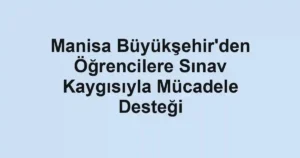 Manisa Büyükşehir'den Öğrencilere Sınav Kaygısıyla Mücadele Desteği