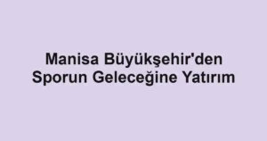 Manisa Büyükşehir'den Sporun Geleceğine Yatırım