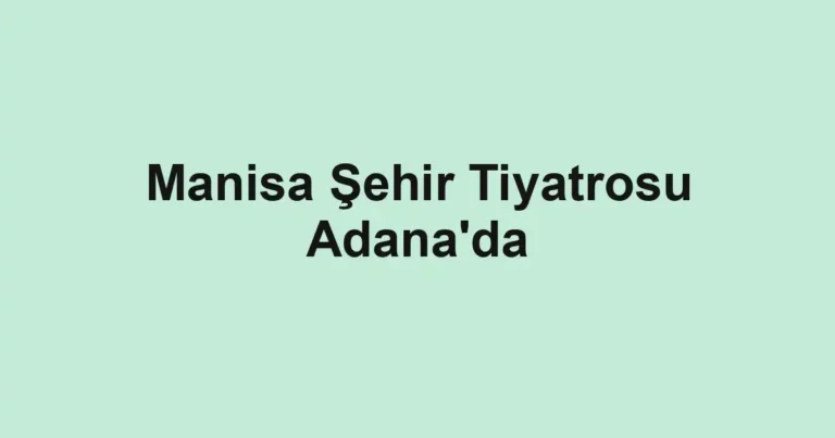 Manisa Şehir Tiyatrosu Adana'da