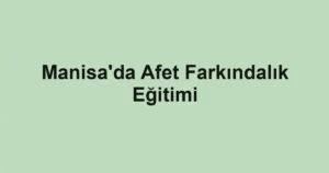 Manisa'da Afet Farkındalık Eğitimi