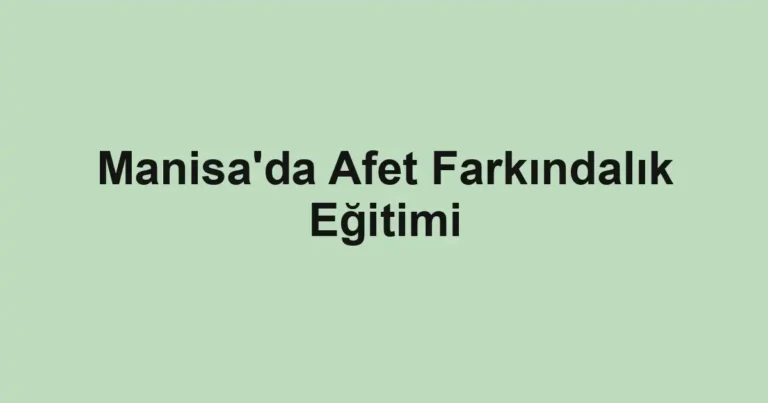 Manisa'da Afet Farkındalık Eğitimi