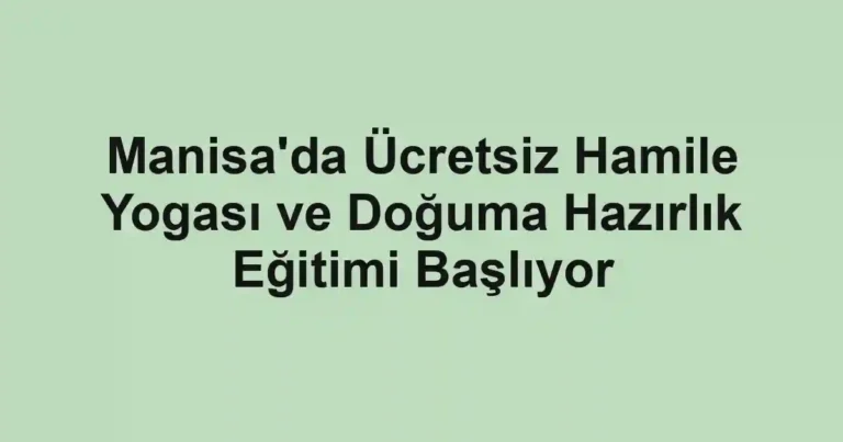 Manisa'da Ücretsiz Hamile Yogası ve Doğuma Hazırlık Eğitimi Başlıyor