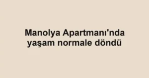 Manolya Apartmanı'nda yaşam normale döndü