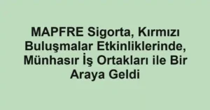 MAPFRE Sigorta, Kırmızı Buluşmalar Etkinliklerinde, Münhasır İş Ortakları ile Bir Araya Geldi