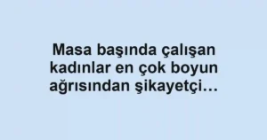 Masa başında çalışan kadınlar en çok boyun ağrısından şikayetçi…