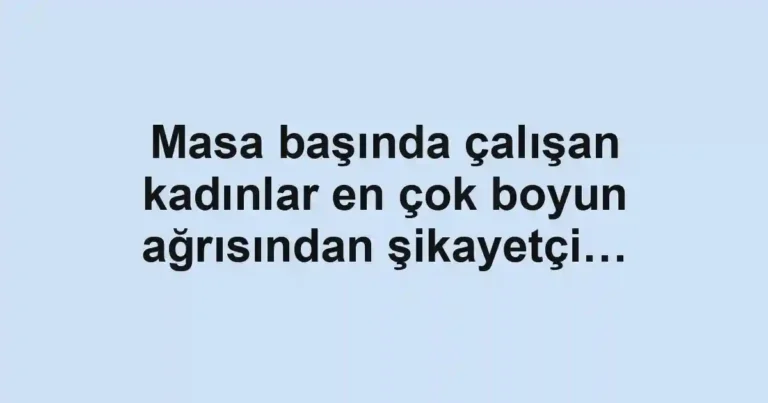 Masa başında çalışan kadınlar en çok boyun ağrısından şikayetçi…