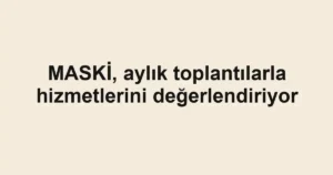 MASKİ, aylık toplantılarla hizmetlerini değerlendiriyor