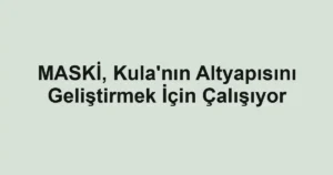 MASKİ, Kula'nın Altyapısını Geliştirmek İçin Çalışıyor