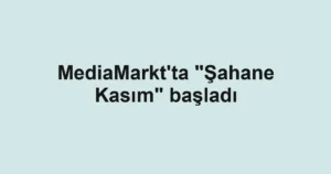 MediaMarkt'ta "Şahane Kasım" başladı