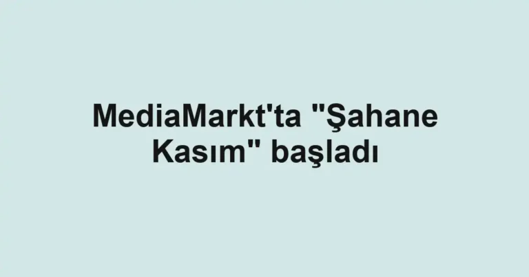 MediaMarkt'ta "Şahane Kasım" başladı