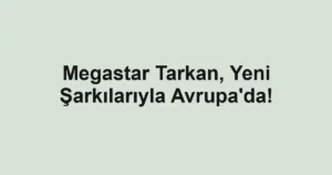 Megastar Tarkan, Yeni Şarkılarıyla Avrupa'da!
