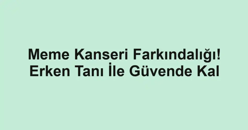 Meme Kanseri Farkındalığı! Erken Tanı İle Güvende Kal
