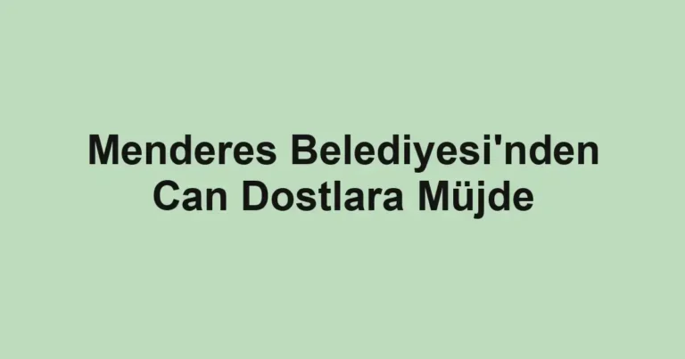 Menderes Belediyesi'nden Can Dostlara Müjde