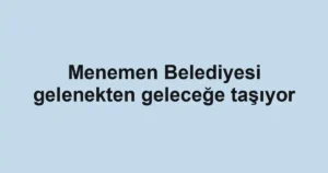 Menemen Belediyesi gelenekten geleceğe taşıyor