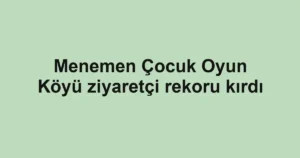 Menemen Çocuk Oyun Köyü ziyaretçi rekoru kırdı