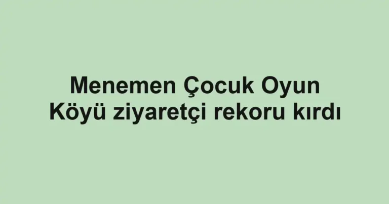 Menemen Çocuk Oyun Köyü ziyaretçi rekoru kırdı