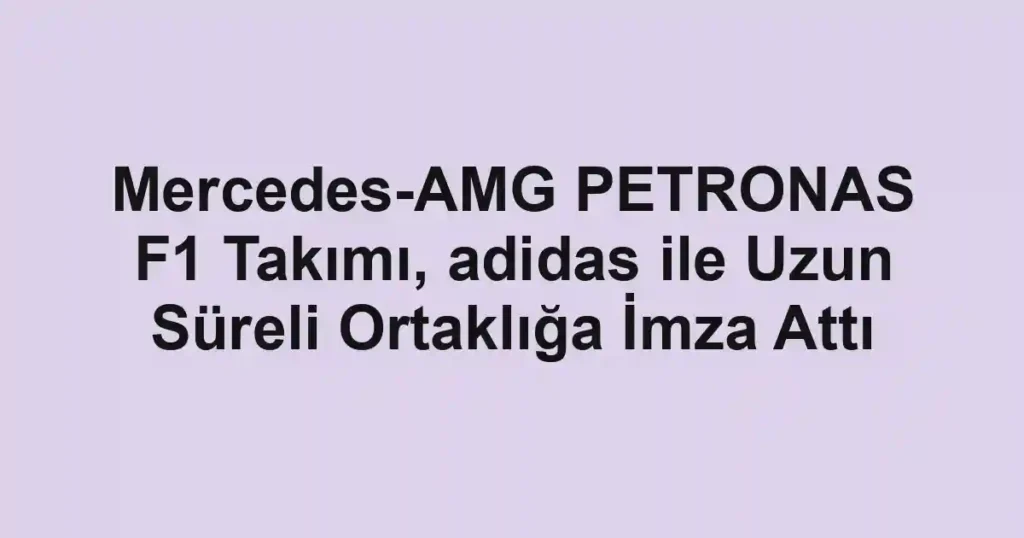 Mercedes-AMG PETRONAS F1 Takımı, adidas ile Uzun Süreli Ortaklığa İmza Attı