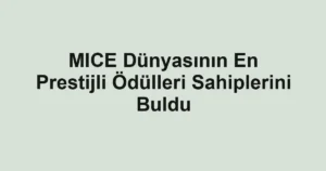 MICE Dünyasının En Prestijli Ödülleri Sahiplerini Buldu