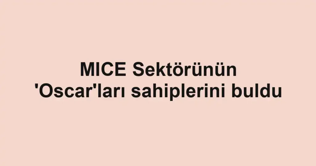 MICE Sektörünün 'Oscar'ları sahiplerini buldu