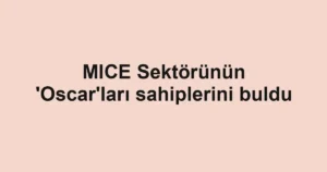 MICE Sektörünün 'Oscar'ları sahiplerini buldu