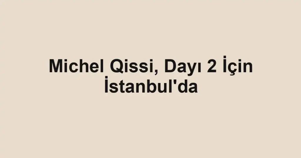 Michel Qissi, Dayı 2 İçin İstanbul'da