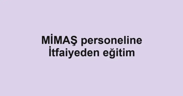 MİMAŞ personeline İtfaiyeden eğitim