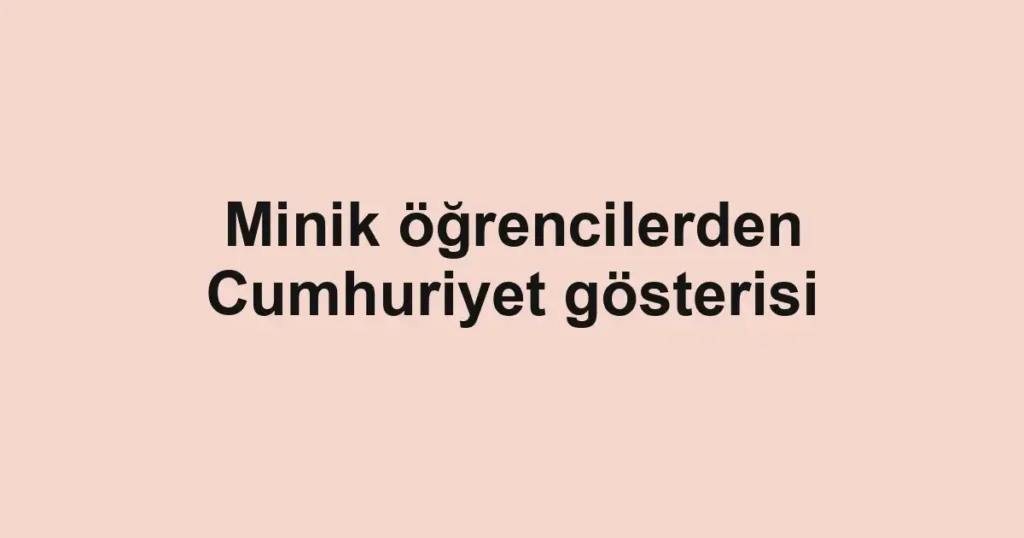 Minik öğrencilerden Cumhuriyet gösterisi