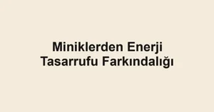 Miniklerden Enerji Tasarrufu Farkındalığı