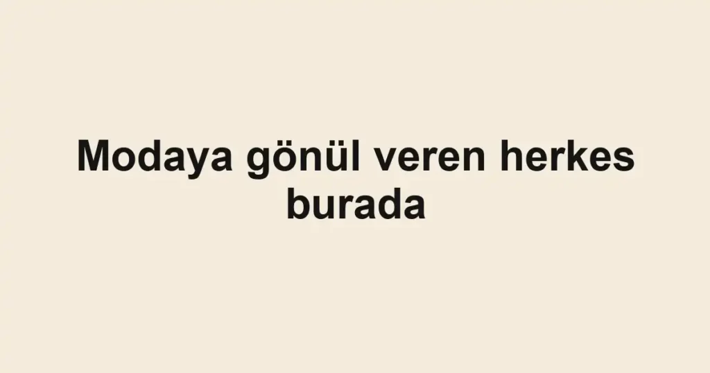 Modaya gönül veren herkes burada