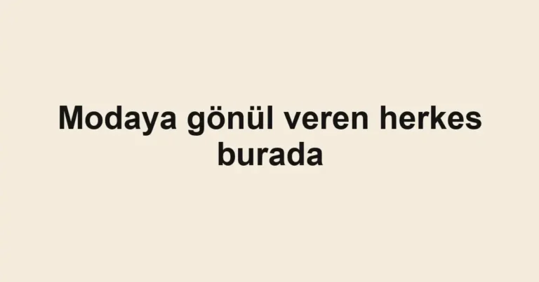 Modaya gönül veren herkes burada